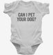 Can I Pet Your Dog white Infant Bodysuit