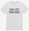 Can I Pet Your Dog Shirt 666x695.jpg?v=1700414934