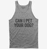 Can I Pet Your Dog Tank Top 666x695.jpg?v=1700414934