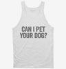 Can I Pet Your Dog Tanktop 666x695.jpg?v=1700414934