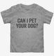 Can I Pet Your Dog  Toddler Tee