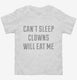 Can't Sleep Clowns Will Eat Me white Toddler Tee