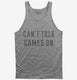 Can't Talk Games On grey Tank