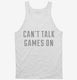 Can't Talk Games On white Tank