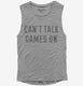 Can't Talk Games On  Womens Muscle Tank