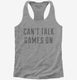Can't Talk Games On grey Womens Racerback Tank