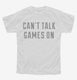 Can't Talk Games On white Youth Tee