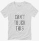Can't Touch This white Womens V-Neck Tee