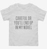 Careful Or Youll End Up In My Novel Toddler Shirt 64dbbd24-c309-4d61-8863-c1d7818f8238 666x695.jpg?v=1700580393