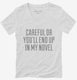 Careful Or You'll End Up In My Novel white Womens V-Neck Tee