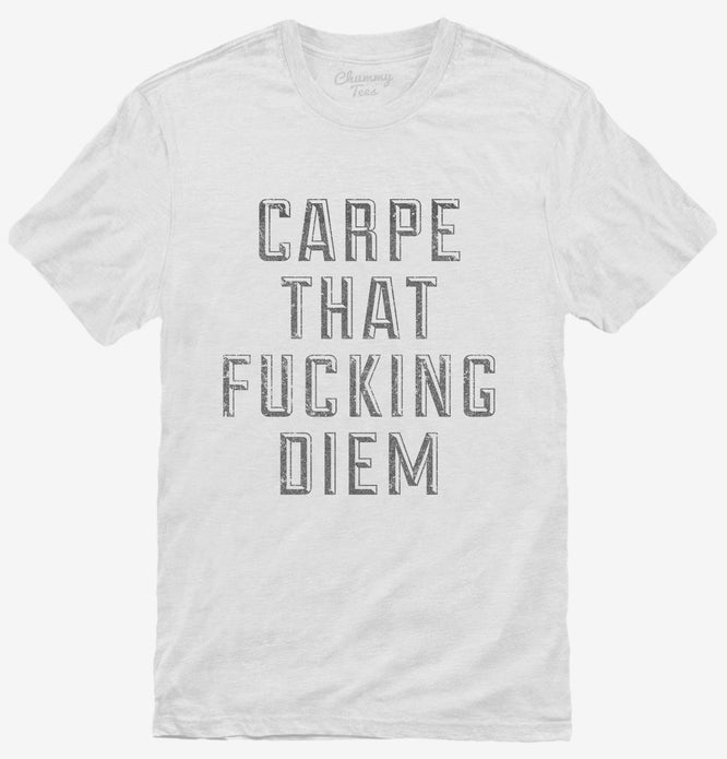Carpe That Fucking Diem T-Shirt