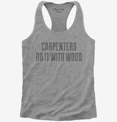 Carpenters Do It With Wood Womens Racerback Tank