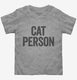 Cat Person grey Toddler Tee