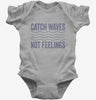 Catch Waves Not Feelings Baby Bodysuit 666x695.jpg?v=1700418407