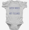 Catch Waves Not Feelings Infant Bodysuit 666x695.jpg?v=1700418407