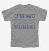 Catch Waves Not Feelings Kids
