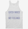 Catch Waves Not Feelings Tanktop 666x695.jpg?v=1700418407