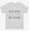 Catch Waves Not Feelings Toddler Shirt 666x695.jpg?v=1700418407