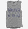 Catch Waves Not Feelings Womens Muscle Tank Top 666x695.jpg?v=1700418407