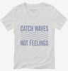 Catch Waves Not Feelings Womens Vneck Shirt 666x695.jpg?v=1700418407