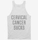 Cervical Cancer Sucks white Tank