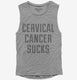 Cervical Cancer Sucks grey Womens Muscle Tank