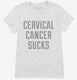 Cervical Cancer Sucks white Womens
