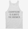 Champagne Is Always The Answer Tanktop 666x695.jpg?v=1700653419