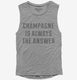Champagne Is Always The Answer grey Womens Muscle Tank