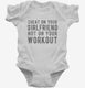 Cheat On Your Girlfriend Not Your Workout white Infant Bodysuit
