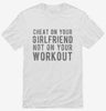 Cheat On Your Girlfriend Not Your Workout Shirt 666x695.jpg?v=1700653370