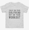 Cheat On Your Girlfriend Not Your Workout Toddler Shirt 666x695.jpg?v=1700653370