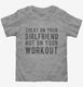 Cheat On Your Girlfriend Not Your Workout grey Toddler Tee