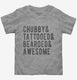 Chubby Tattooed Bearded And Awesome grey Toddler Tee