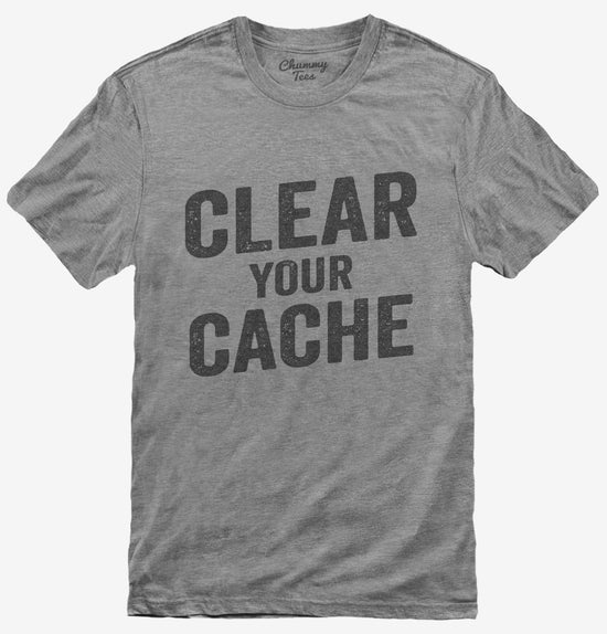Clear Your Cache T-Shirt