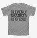 Cleverly Disgused As An Adult Funny grey Youth Tee