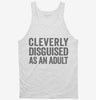 Cleverly Disgused As An Adult Funny Tanktop 666x695.jpg?v=1700414611