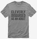 Cleverly Disgused As An Adult Funny grey Mens