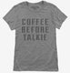Coffee Before Talkie grey Womens