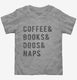 Coffee Books Dogs Naps grey Toddler Tee