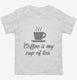 Coffee Is My Cup Of Tea white Toddler Tee