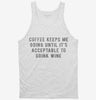Coffee Keeps Me Going Until Its Acceptable To Drink Wine Tanktop 666x695.jpg?v=1700652718