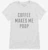 Coffee Makes Me Poop Womens Shirt 666x695.jpg?v=1700652675