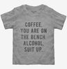 Coffee You Are On The Bench Alcohol Suit Up Toddler
