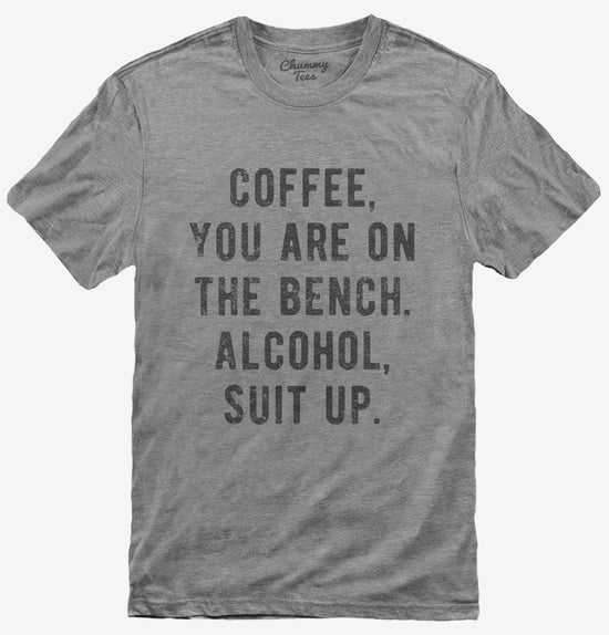 Coffee You Are On The Bench Alcohol Suit Up T-Shirt