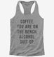 Coffee You Are On The Bench Alcohol Suit Up  Womens Racerback Tank