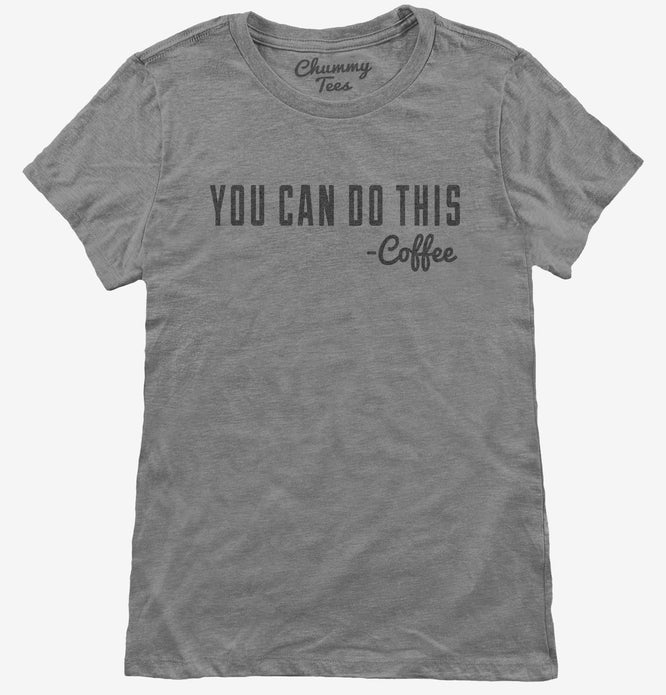 Coffee You Can Do This Quote T-Shirt