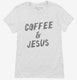 Coffee and Jesus white Womens