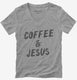 Coffee and Jesus grey Womens V-Neck Tee