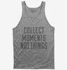 Collect Moments Not Things Tank Top 666x695.jpg?v=1700556817